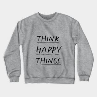 Think Happy Things by The Motivated Type Crewneck Sweatshirt